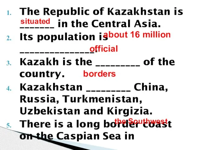 The Republic of Kazakhstan is _______ in the Central Asia. Its