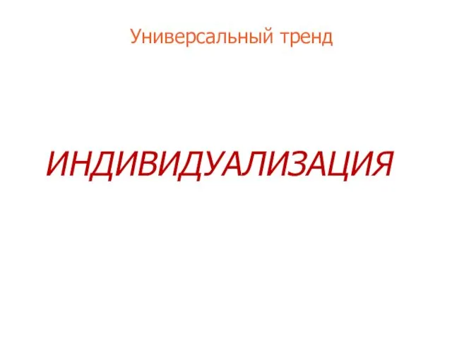 Универсальный тренд ИНДИВИДУАЛИЗАЦИЯ