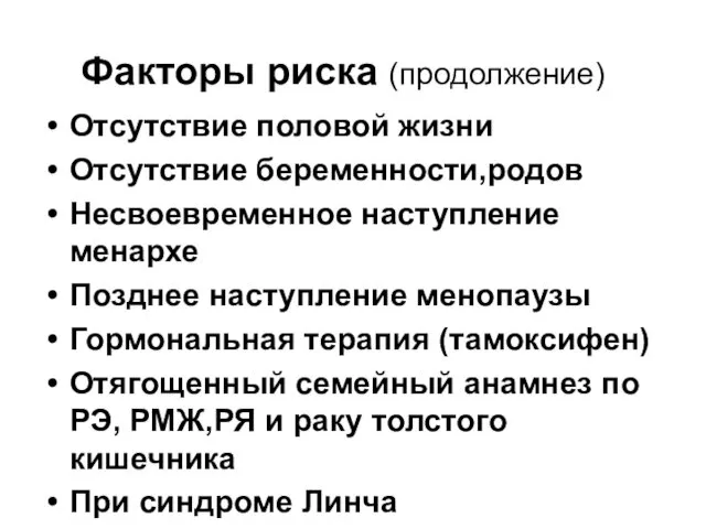 Фaкторы риска (продолжение) Отсутствие половой жизни Отсутствие беременности,родов Несвоевременное наступление менархе