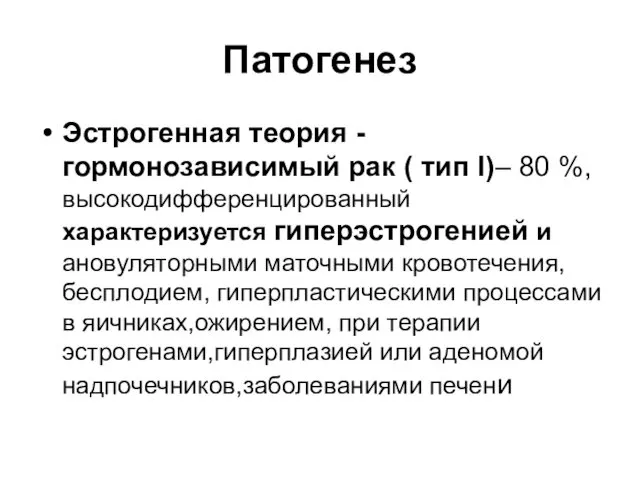 Патогенез Эстрогенная теория -гормонозависимый рак ( тип I)– 80 %, высокодифференцированный