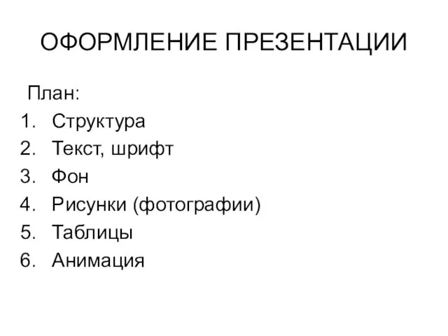 ОФОРМЛЕНИЕ ПРЕЗЕНТАЦИИ План: Структура Текст, шрифт Фон Рисунки (фотографии) Таблицы Анимация