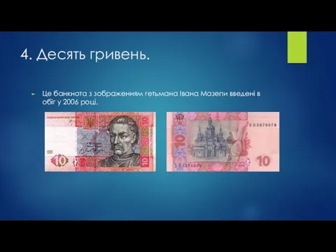 4. Десять гривень. Це банкнота з зображенням гетьмана Івана Мазепи введені в обіг у 2006 році.