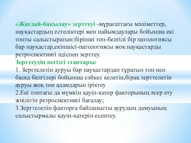 «Жағдай-бақылау» зерттеуі -мұрағаттағы мәліметтер,науқастардың естеліктері мен пайымдаулары бойынша екі топты салыстыратын:бірінші