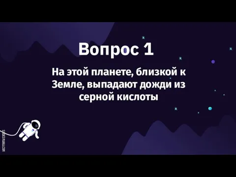 Вопрос 1 На этой планете, близкой к Земле, выпадают дожди из серной кислоты