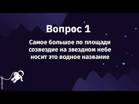 Вопрос 1 Самое большое по площади созвездие на звездном небе носит это водное название