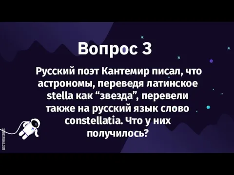 Вопрос 3 Русский поэт Кантемир писал, что астрономы, переведя латинское stella