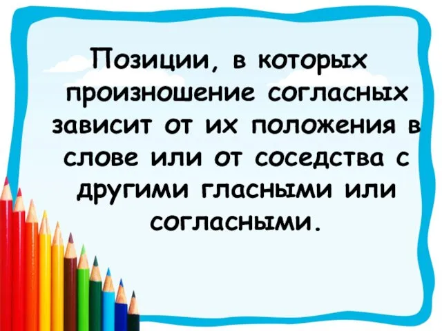 Позиции, в которых произношение согласных зависит от их положения в слове