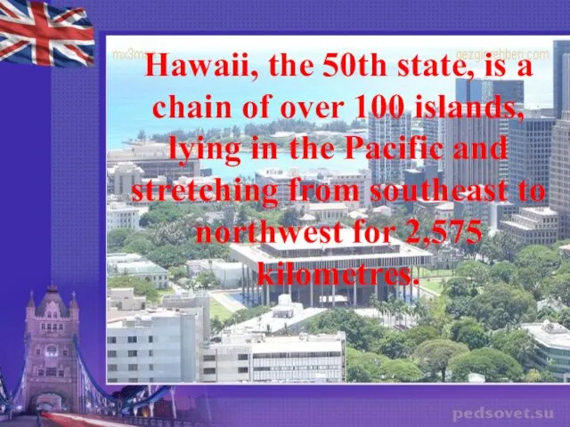 Hawaii, the 50th state, is a chain of over 100 islands,