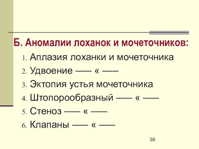 Б. Аномалии лоханок и мочеточников: Аплазия лоханки и мочеточника Удвоение –––