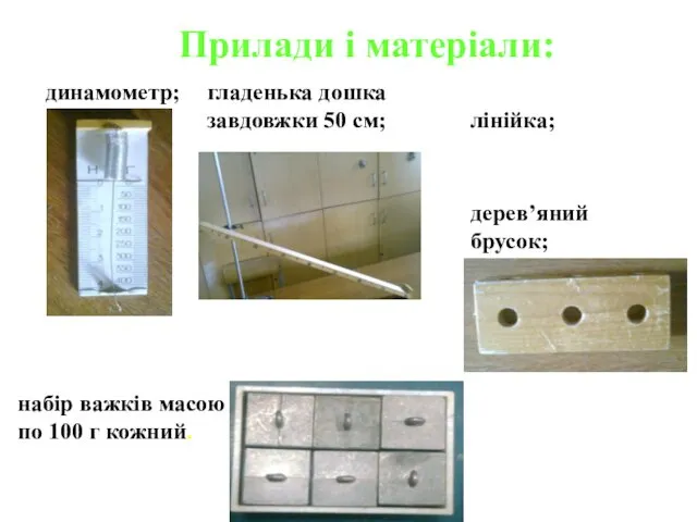 лінійка; Прилади і матеріали: гладенька дошка завдовжки 50 см; динамометр; набір