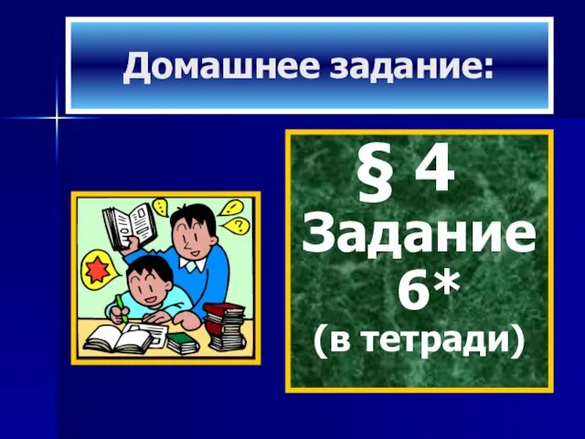 Домашнее задание: § 4 Задание 6* (в тетради)