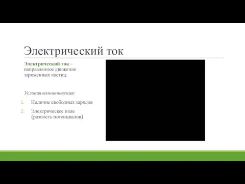 Электрический ток Электрический ток – направленное движение заряженных частиц. Условия возникновения: