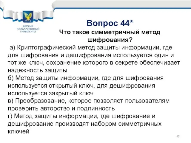 Вопрос 44* Что такое симметричный метод шифрования? а) Криптографический метод защиты