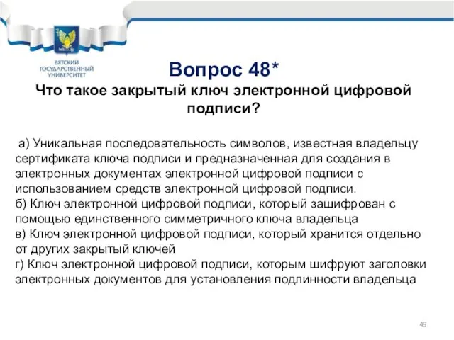 Вопрос 48* Что такое закрытый ключ электронной цифровой подписи? а) Уникальная