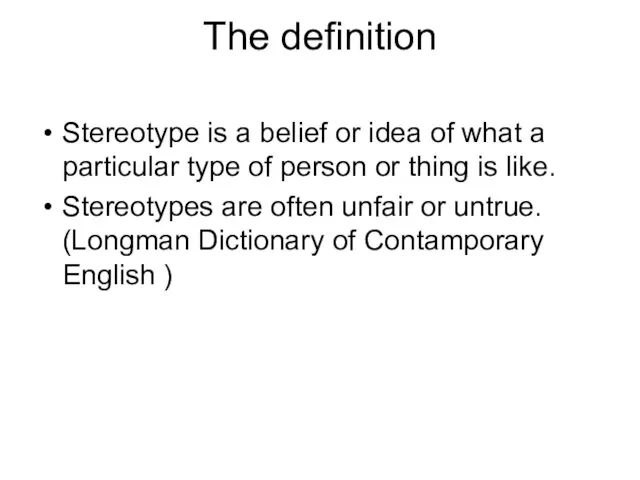 The definition Stereotype is a belief or idea of what a