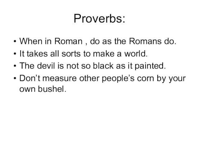 Proverbs: When in Roman , do as the Romans do. It