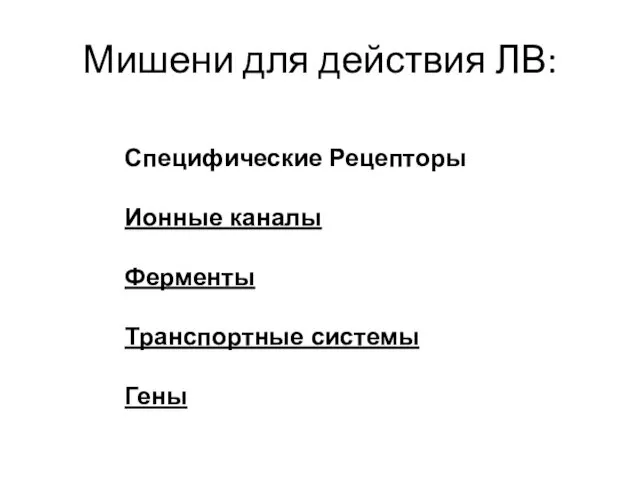 Мишени для действия ЛВ: Специфические Рецепторы Ионные каналы Ферменты Транспортные системы Гены