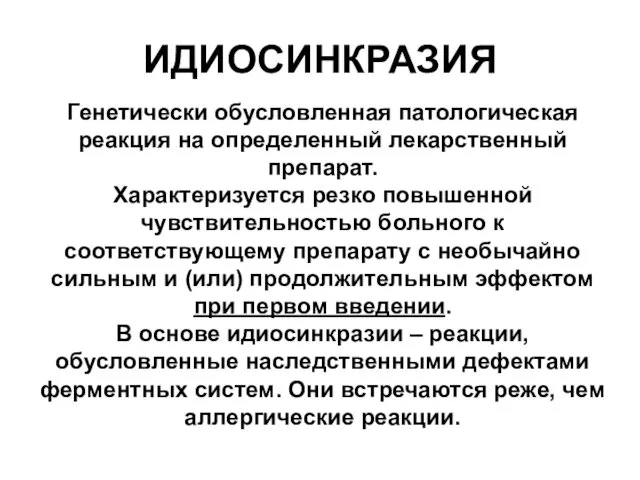 ИДИОСИНКРАЗИЯ Генетически обусловленная патологическая реакция на определенный лекарственный препарат. Характеризуется резко