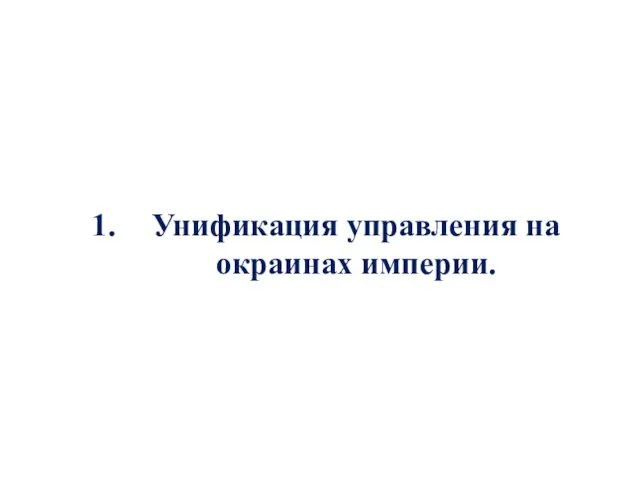 Унификация управления на окраинах империи.