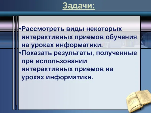 Задачи: Рассмотреть виды некоторых интерактивных приемов обучения на уроках информатики. Показать