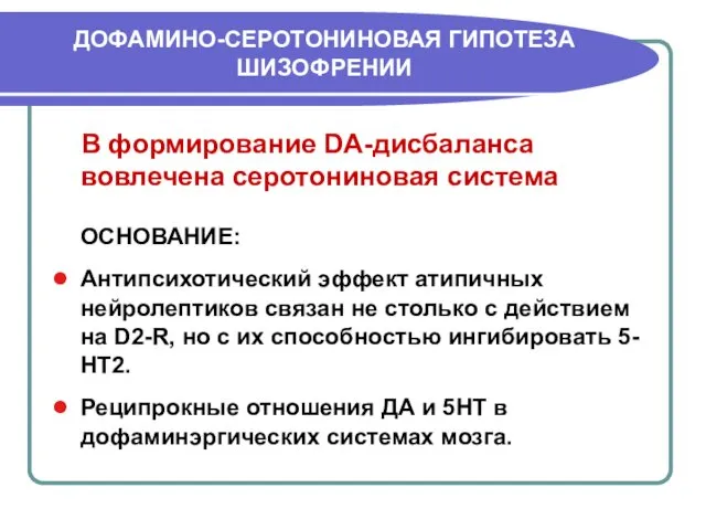 ДОФАМИНО-СЕРОТОНИНОВАЯ ГИПОТЕЗА ШИЗОФРЕНИИ В формирование DA-дисбаланса вовлечена серотониновая система ОСНОВАНИЕ: Антипсихотический