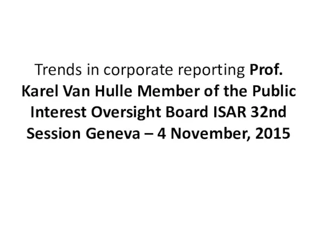 Trends in corporate reporting Prof. Karel Van Hulle Member of the