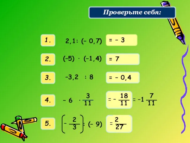 = – 3 = 7 = – 0,4 Решаем примеры: Проверьте себя: