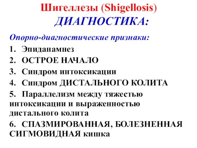 Шигеллезы (Shigellosis) ДИАГНОСТИКА: Опорно-диагностические признаки: 1. Эпиданамнез 2. ОСТРОЕ НАЧАЛО 3.