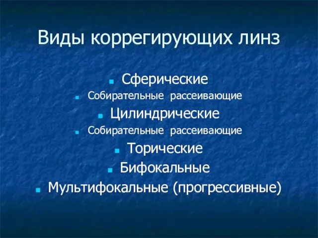 Виды коррегирующих линз Сферические Собирательные рассеивающие Цилиндрические Собирательные рассеивающие Торические Бифокальные Мультифокальные (прогрессивные)