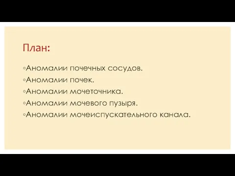 План: Аномалии почечных сосудов. Аномалии почек. Аномалии мочеточника. Аномалии мочевого пузыря. Аномалии мочеиспускательного канала.