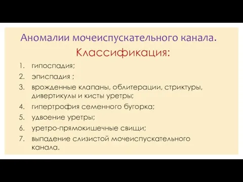 Классификация: гипоспадия; эписпадия ; врожденные клапаны, облитерации, стриктуры, дивертикулы и кисты