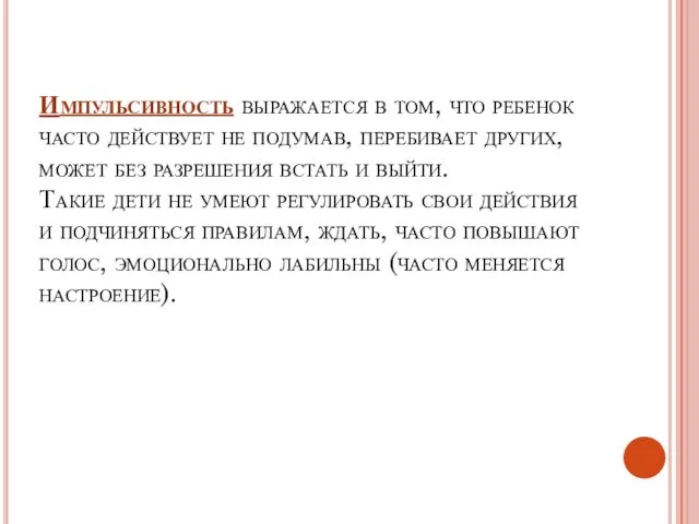 Импульсивность выражается в том, что ребенок часто действует не подумав, перебивает