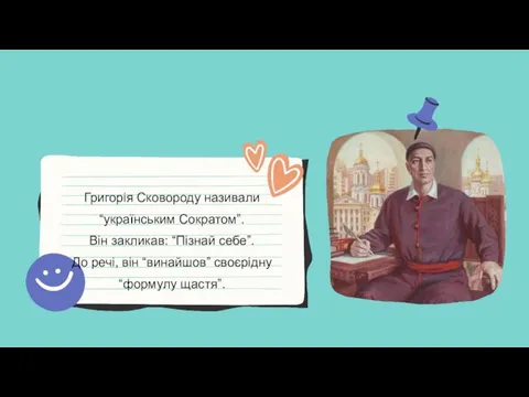 Григорія Сковороду називали “українським Сократом”. Він закликав: “Пізнай себе”. До речі, він “винайшов” своєрідну “формулу щастя”.