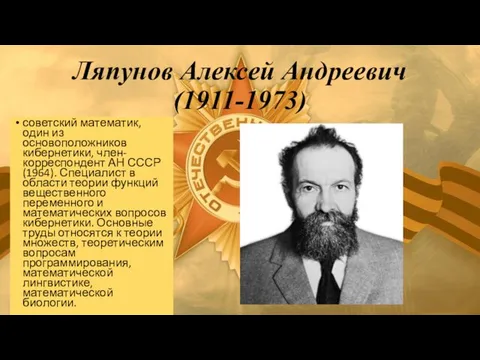 Ляпунов Алексей Андреевич (1911-1973) советский математик, один из основоположников кибернетики, член-корреспондент