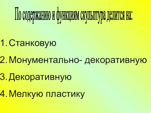 Станковую Монументально- декоративную Декоративную Мелкую пластику По содержанию и функциям скульптура делится на: