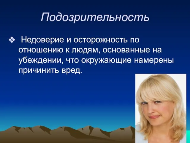 Подозрительность Недоверие и осторожность по отношению к людям, основанные на убеждении, что окружающие намерены причинить вред.