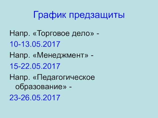 График предзащиты Напр. «Торговое дело» - 10-13.05.2017 Напр. «Менеджмент» - 15-22.05.2017 Напр. «Педагогическое образование» - 23-26.05.2017