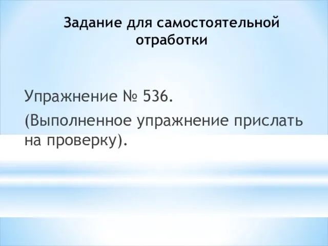 Задание для самостоятельной отработки Упражнение № 536. (Выполненное упражнение прислать на проверку).