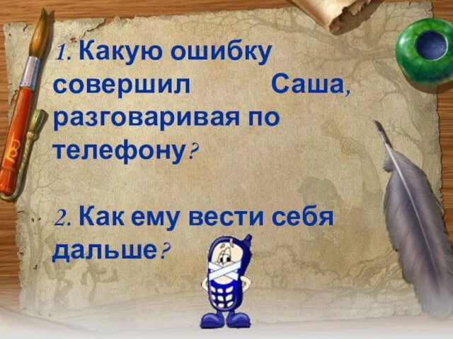 1. Какую ошибку совершил Саша, разговаривая по телефону? 2. Как ему вести себя дальше?