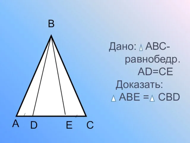 Дано: АВС- равнобедр. АD=CE Доказать: АВE = CBD B A C D E