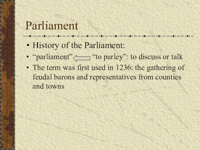 Parliament History of the Parliament: “parliament” “to parley”: to discuss or