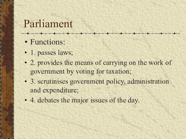 Parliament Functions: 1. passes laws; 2. provides the means of carrying