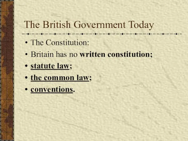 The British Government Today The Constitution: Britain has no written constitution;