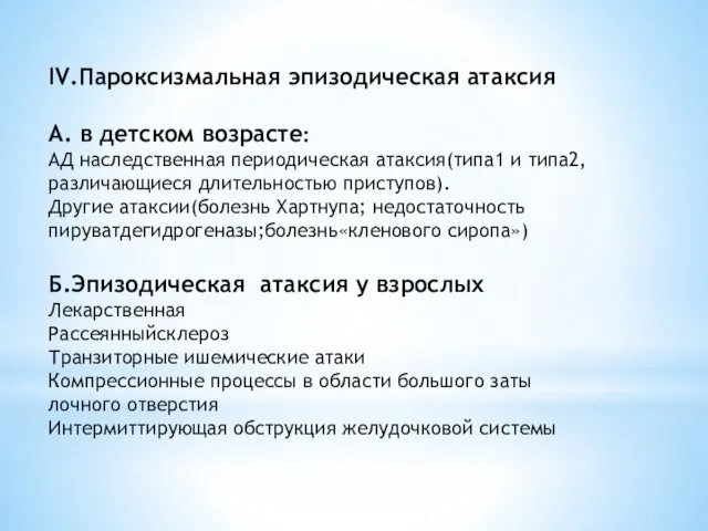 IV.Пароксизмальная эпизодическая атаксия А. в детском возрасте: АД наследственная периодиче­ская атаксия(типа1