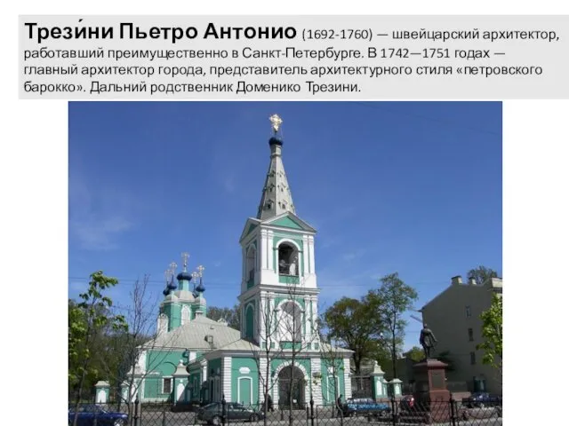 Трези́ни Пьетро Антонио (1692-1760) — швейцарский архитектор, работавший преимущественно в Санкт-Петербурге.