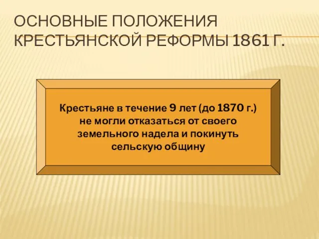 ОСНОВНЫЕ ПОЛОЖЕНИЯ КРЕСТЬЯНСКОЙ РЕФОРМЫ 1861 Г. Крестьяне в течение 9 лет