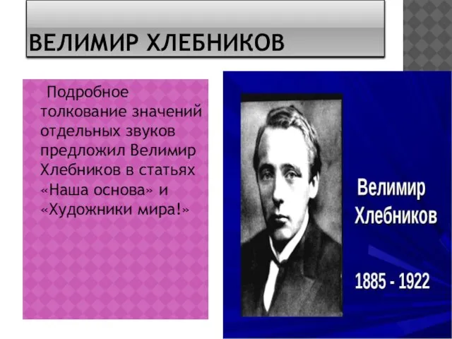 ВЕЛИМИР ХЛЕБНИКОВ Подробное толкование значений отдельных звуков предложил Велимир Хлебников в