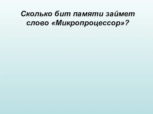 Сколько бит памяти займет слово «Микропроцессор»?