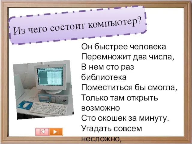 Он быстрее человека Перемножит два числа, В нем сто раз библиотека