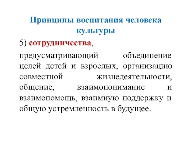 Принципы воспитания человека культуры 5) сотрудничества, предусматривающий объединение целей детей и